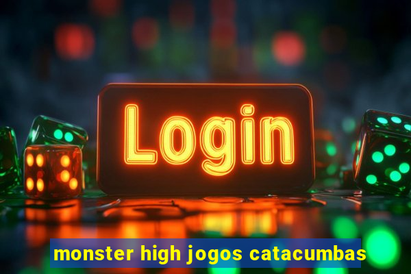 monster high jogos catacumbas